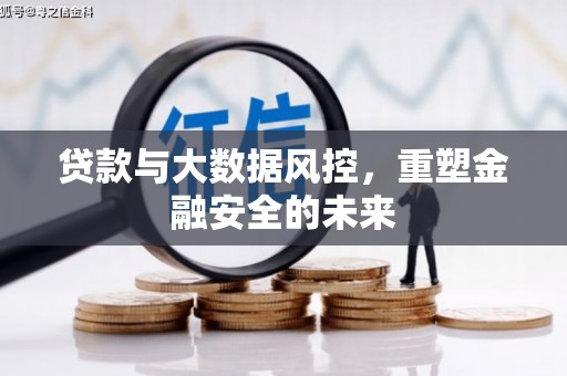 勐海贷款与大数据风控，重塑金融安全的未来