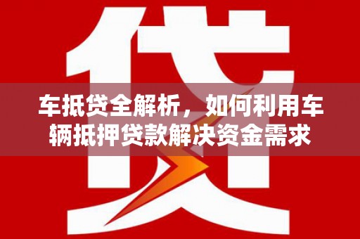 零陵车抵贷全解析，如何利用车辆抵押贷款解决资金需求