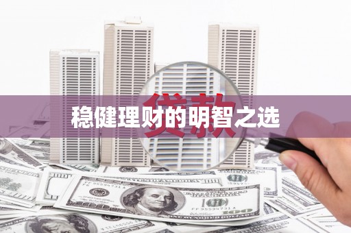 浦江稳健理财的明智之选