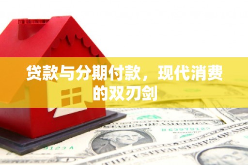 朱家尖贷款与分期付款，现代消费的双刃剑