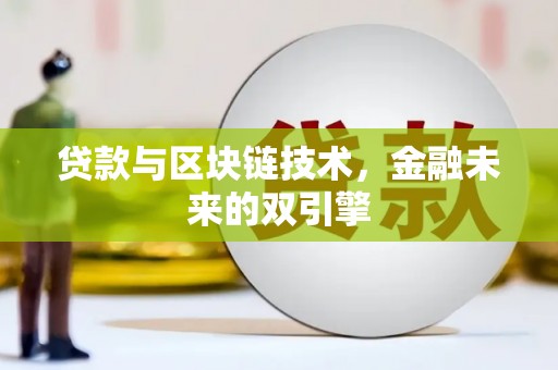 新蔡贷款与区块链技术，金融未来的双引擎