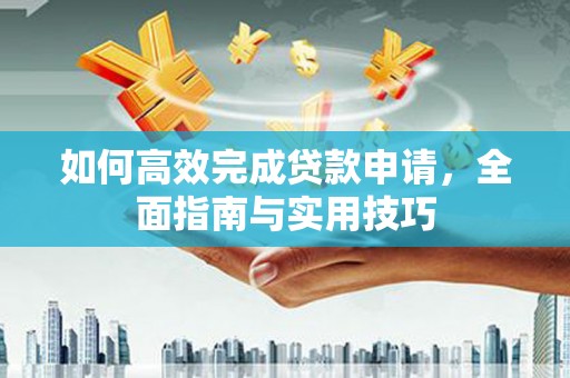 北投如何高效完成贷款申请，全面指南与实用技巧