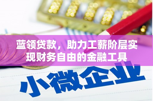 淮上蓝领贷款，助力工薪阶层实现财务自由的金融工具