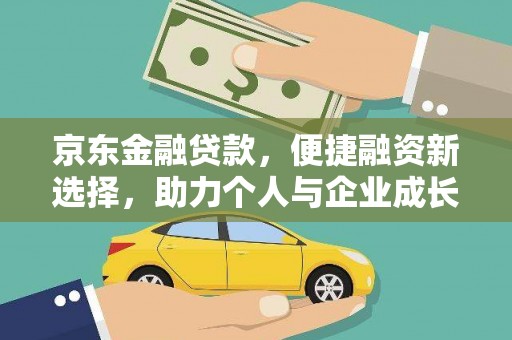 西吉京东金融贷款，便捷融资新选择，助力个人与企业成长