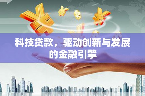 成县科技贷款，驱动创新与发展的金融引擎