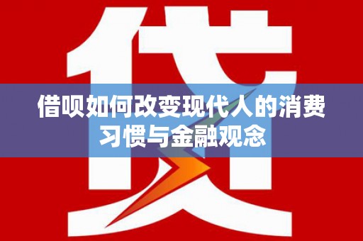 凤县借呗如何改变现代人的消费习惯与金融观念