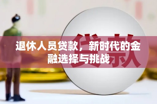 灌云退休人员贷款，新时代的金融选择与挑战