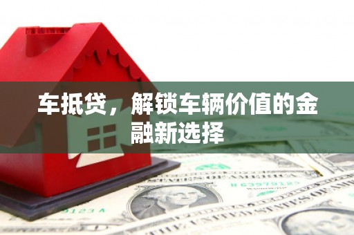 达日车抵贷，解锁车辆价值的金融新选择
