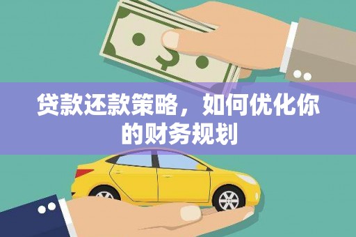 新蔡贷款还款策略，如何优化你的财务规划
