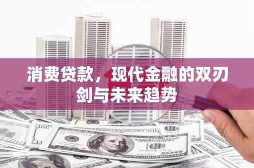 察雅消费贷款，现代金融的双刃剑与未来趋势