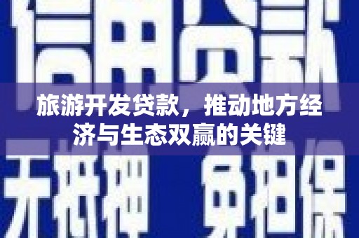 八宿旅游开发贷款，推动地方经济与生态双赢的关键