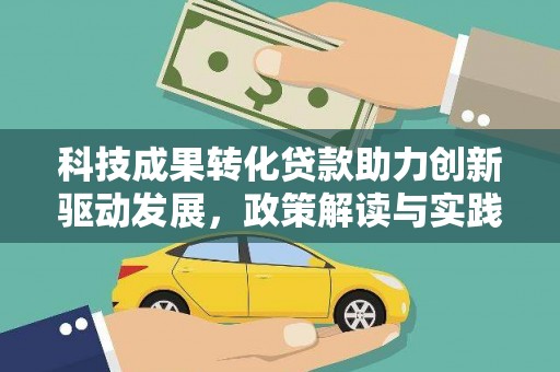 鹿泉科技成果转化贷款助力创新驱动发展，政策解读与实践探索