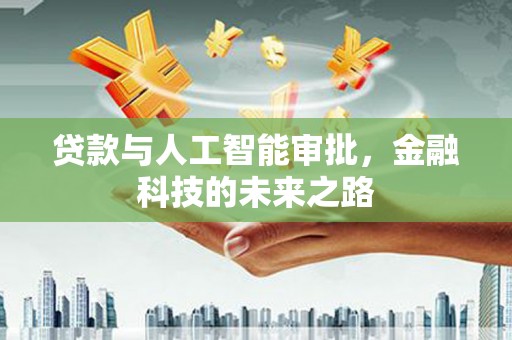 厚街贷款与人工智能审批，金融科技的未来之路