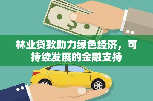 鄂尔多斯林业贷款助力绿色经济，可持续发展的金融支持
