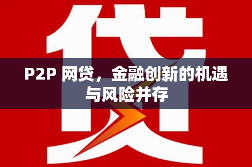 水磨沟P2P 网贷，金融创新的机遇与风险并存