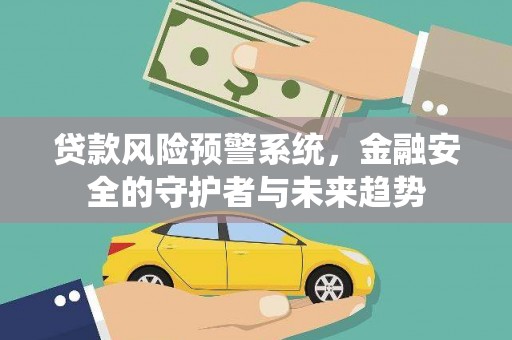莲都贷款风险预警系统，金融安全的守护者与未来趋势