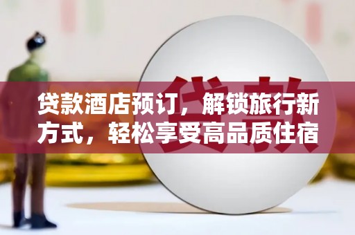 温江贷款酒店预订，解锁旅行新方式，轻松享受高品质住宿