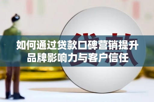 杂多如何通过贷款口碑营销提升品牌影响力与客户信任