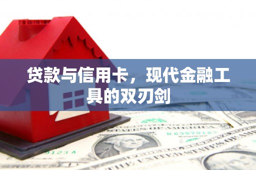 雨花台贷款与信用卡，现代金融工具的双刃剑