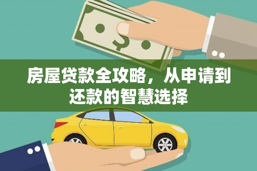襄汾房屋贷款全攻略，从申请到还款的智慧选择