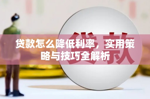 金牛贷款怎么降低利率，实用策略与技巧全解析