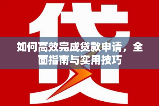 义竹如何高效完成贷款申请，全面指南与实用技巧