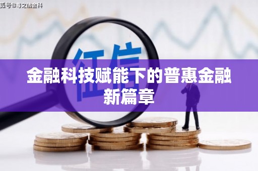 白朗金融科技赋能下的普惠金融新篇章 白朗金融科技赋能下的普惠金融新篇章