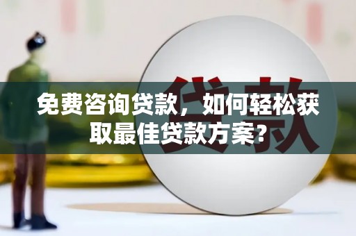 凤山免费咨询贷款，如何轻松获取最佳贷款方案？