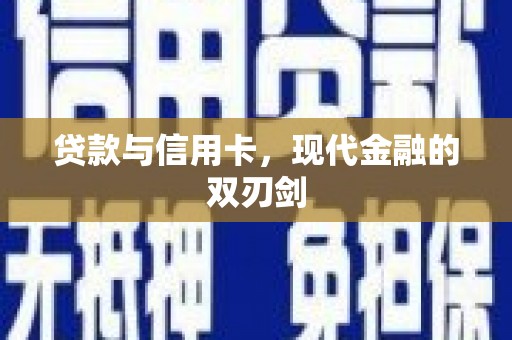 迁西贷款与信用卡，现代金融的双刃剑