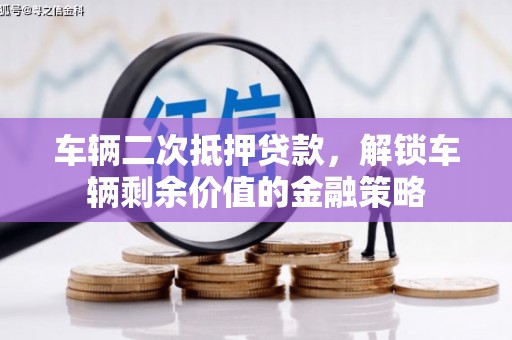 普湾新区车辆二次抵押贷款，解锁车辆剩余价值的金融策略